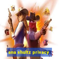 ana shultz privacy